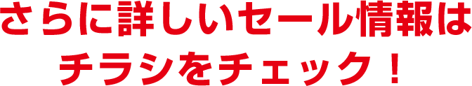 さらに詳しいセール情報はチラシをチェック！