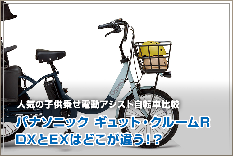 人気の子ども乗せ電動アシスト自転車 パナソニック ギュット・クルームR ─ DXとEXはどこが違う!? ─